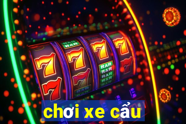 chơi xe cẩu