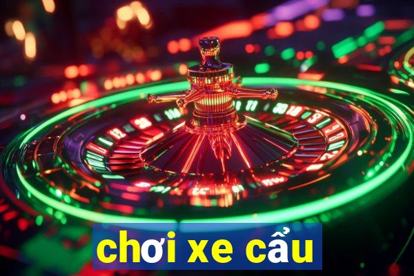 chơi xe cẩu