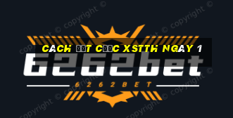 Cách đặt cược XSTTH ngày 1