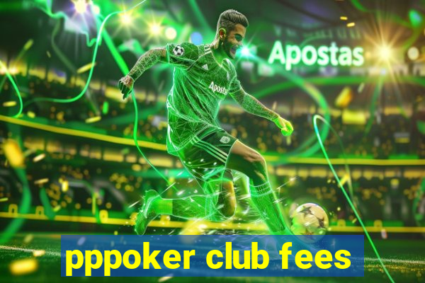 pppoker club fees