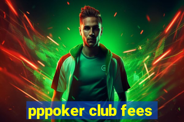 pppoker club fees