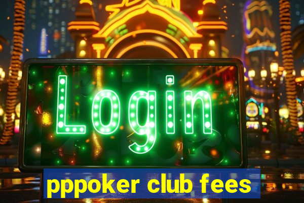 pppoker club fees