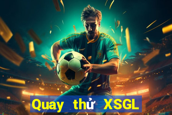 Quay thử XSGL ngày 10