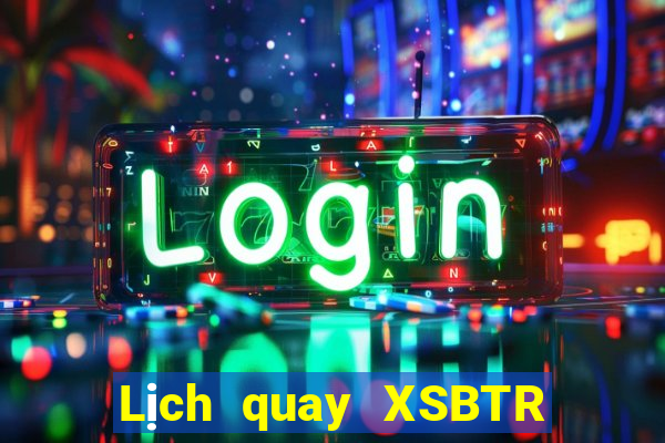 Lịch quay XSBTR ngày 18