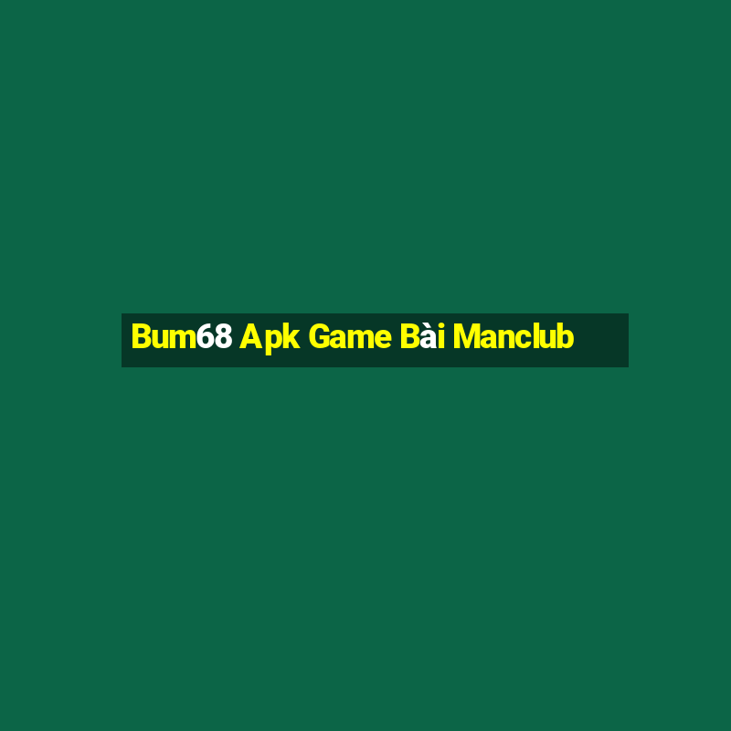 Bum68 Apk Game Bài Manclub