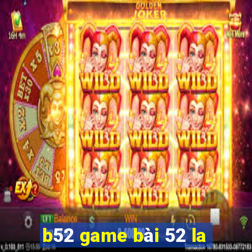 b52 game bài 52 la