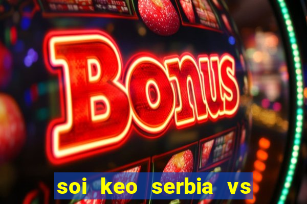 soi keo serbia vs thuy sy