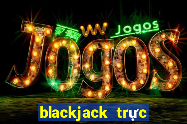 blackjack trực tiếp bằng tiền điện tử