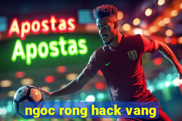 ngoc rong hack vang