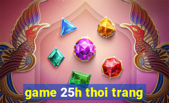 game 25h thoi trang