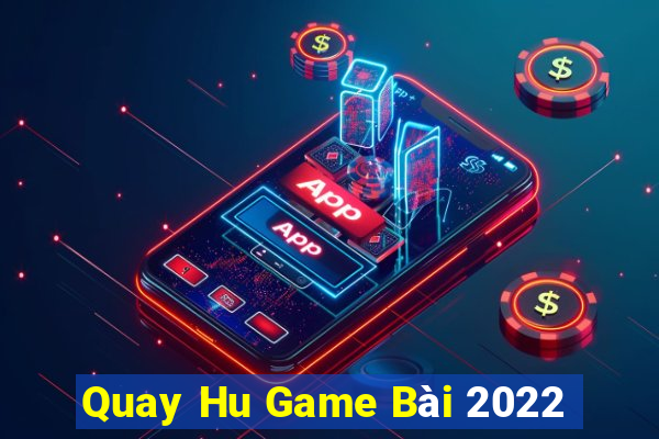 Quay Hu Game Bài 2022