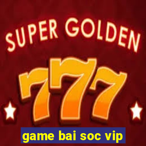 game bai soc vip