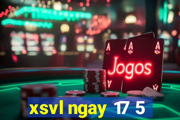 xsvl ngay 17 5