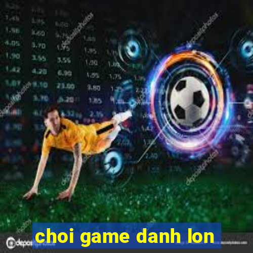 choi game danh lon