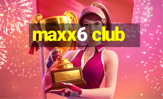 maxx6 club