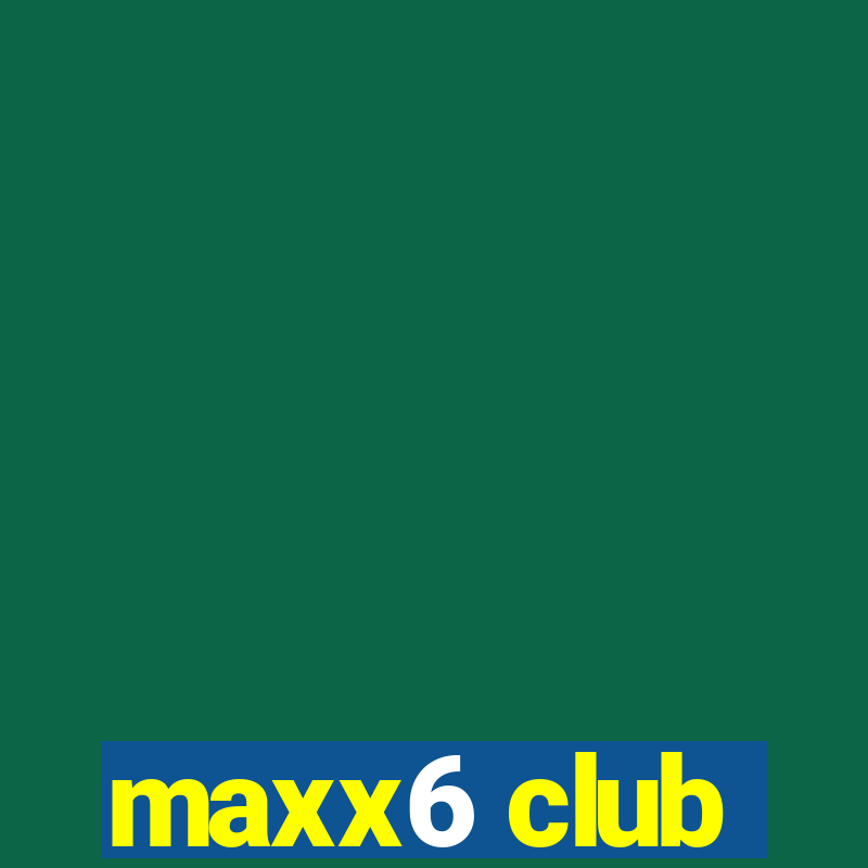 maxx6 club