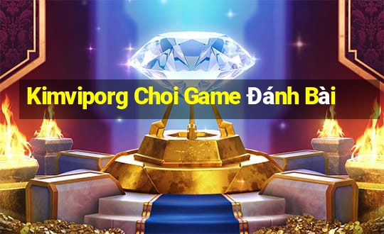 Kimviporg Choi Game Đánh Bài