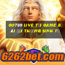 Go789 Live Tại Game Bài Đổi Thưởng Sinh Tử