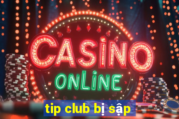 tip club bị sập