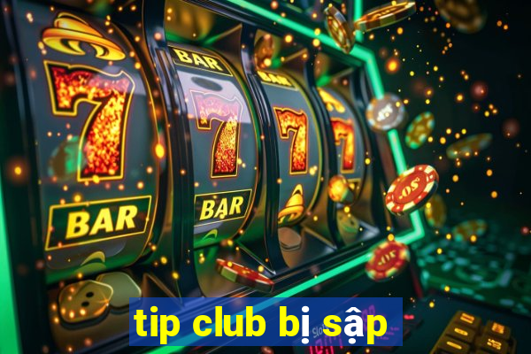 tip club bị sập