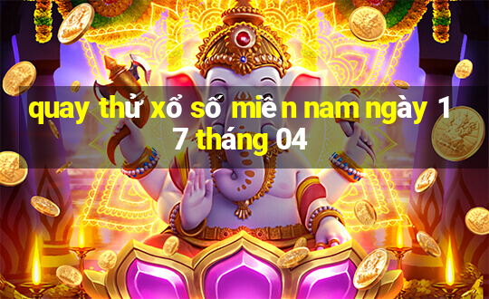 quay thử xổ số miền nam ngày 17 tháng 04