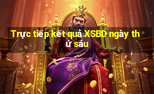 Trực tiếp kết quả XSBD ngày thứ sáu