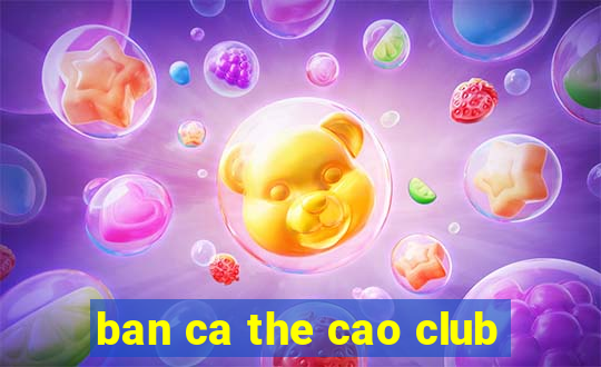 ban ca the cao club