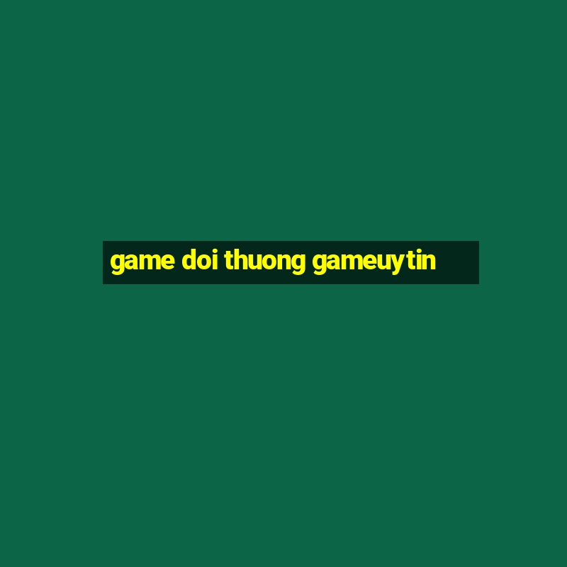 game doi thuong gameuytin