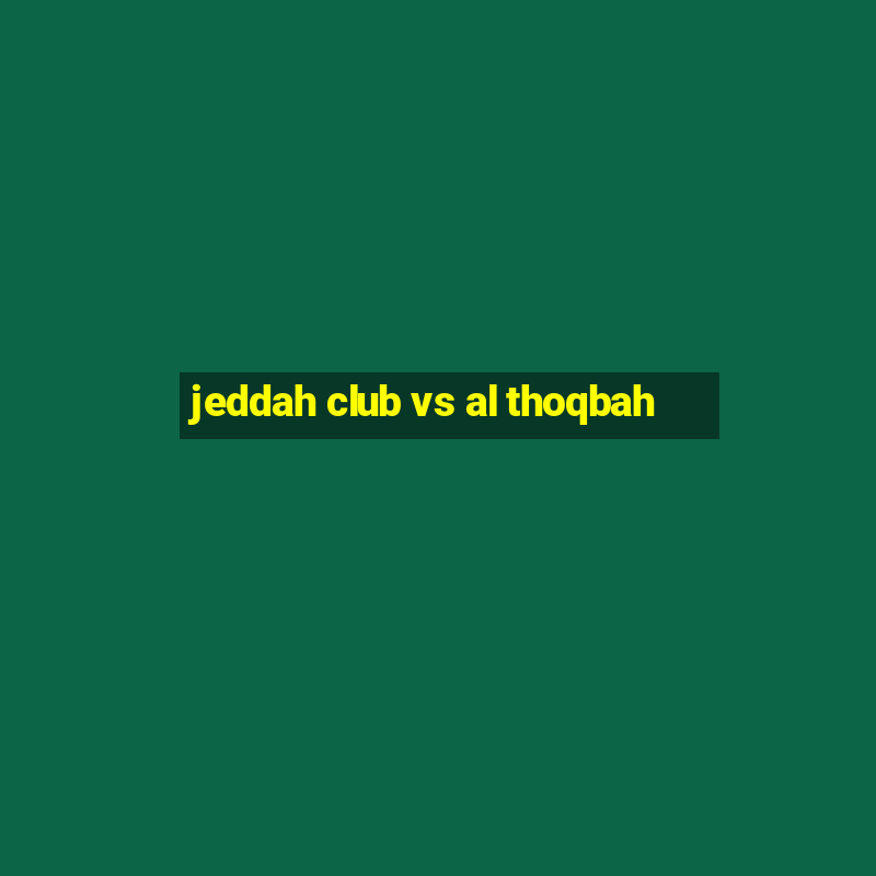 jeddah club vs al thoqbah