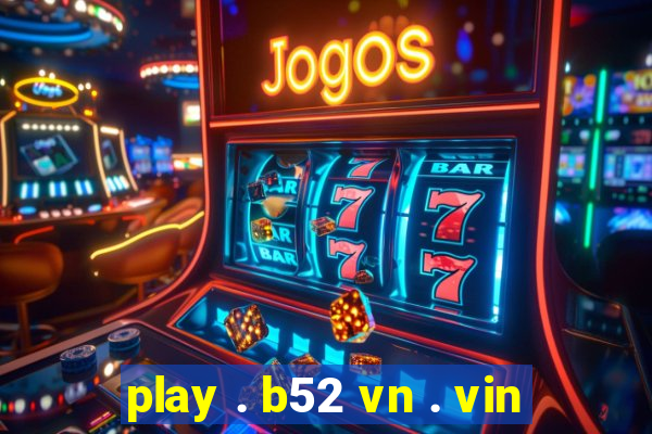 play . b52 vn . vin