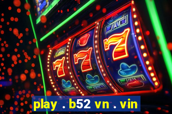 play . b52 vn . vin