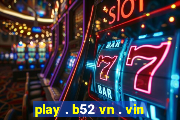 play . b52 vn . vin