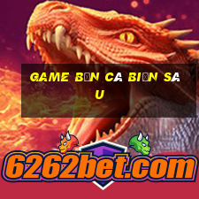 game bắn cá biển sâu