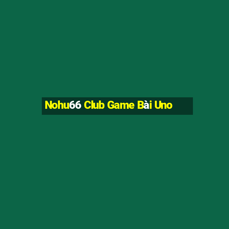 Nohu66 Club Game Bài Uno