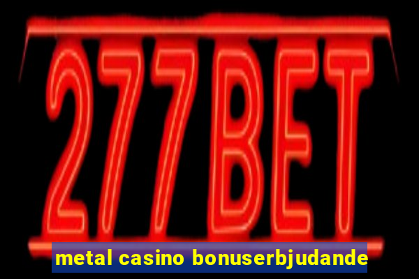 metal casino bonuserbjudande