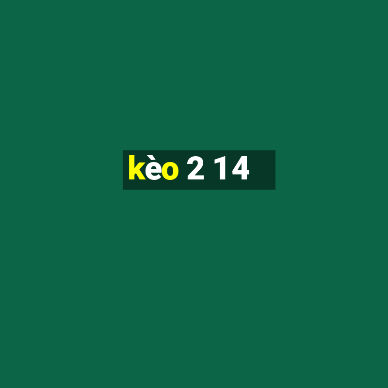 kèo 2 1 4