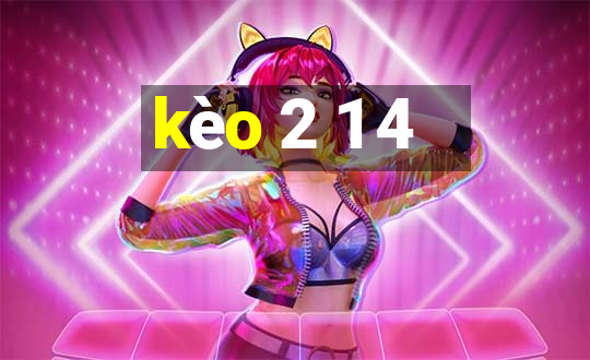 kèo 2 1 4