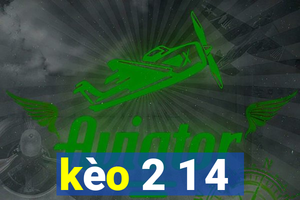 kèo 2 1 4