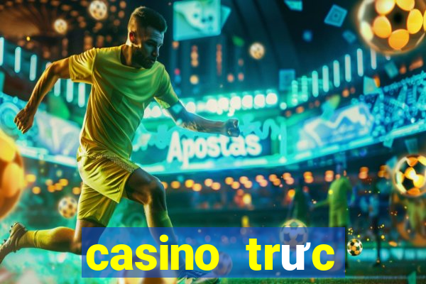 casino trưc tuyến tiền thật