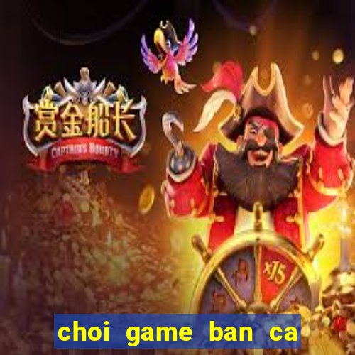 choi game ban ca an su