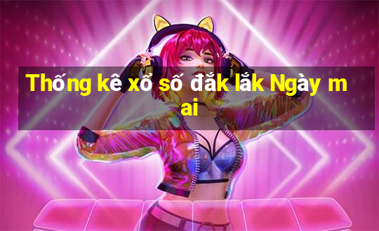 Thống kê xổ số đắk lắk Ngày mai