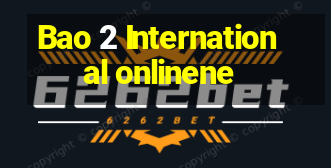 Bao 2 International onlinene