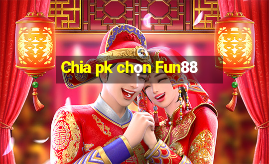 Chia pk chọn Fun88