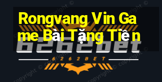 Rongvang Vin Game Bài Tặng Tiền