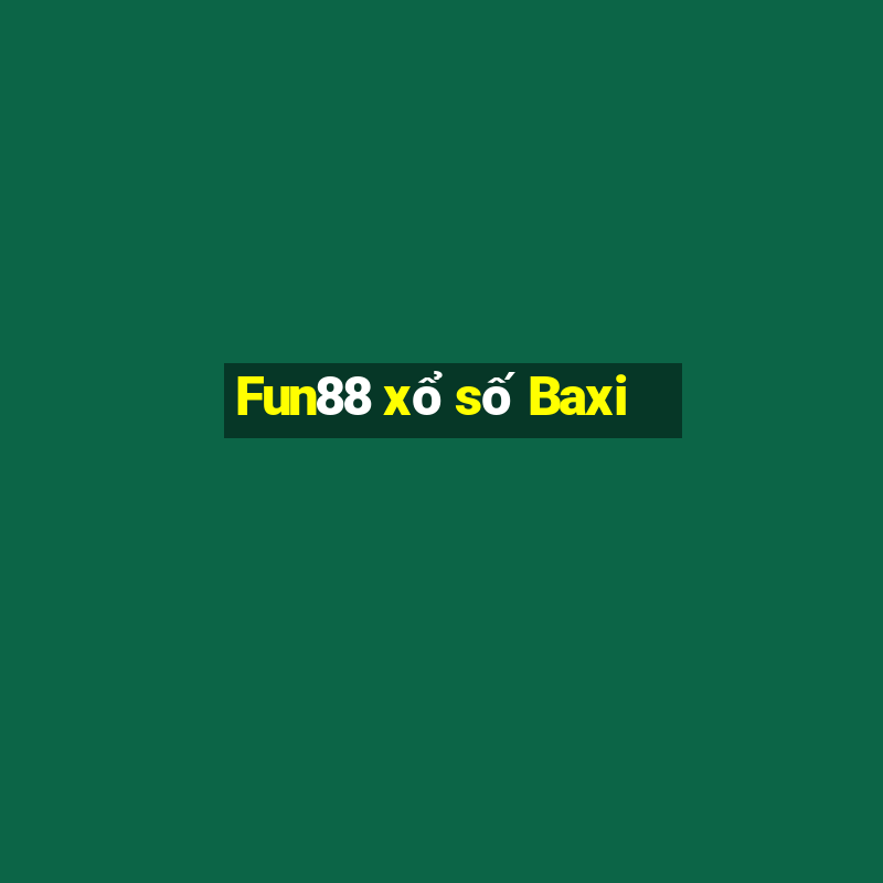 Fun88 xổ số Baxi