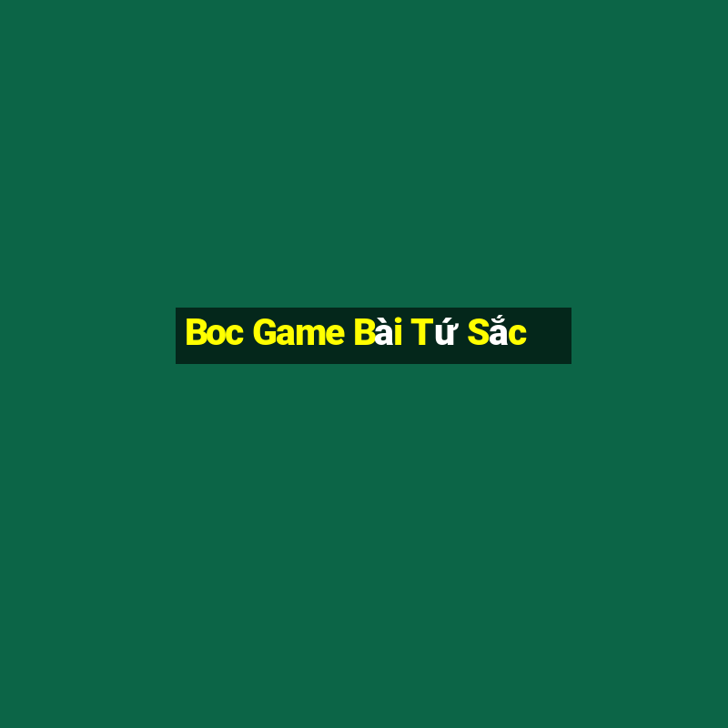 Boc Game Bài Tứ Sắc