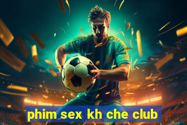 phim sex kh che club