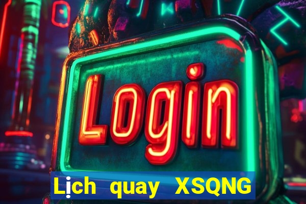 Lịch quay XSQNG Thứ 4