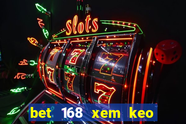 bet 168 xem keo bong da