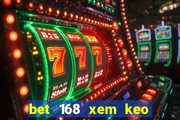 bet 168 xem keo bong da